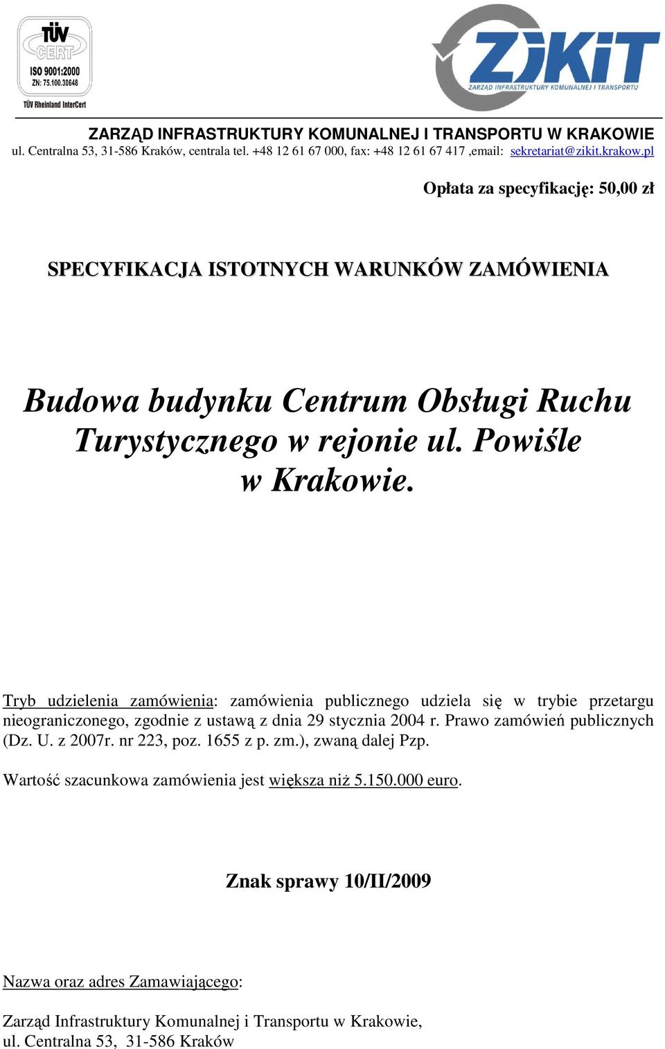 Tryb udzielenia zamówienia: zamówienia publicznego udziela się w trybie przetargu nieograniczonego, zgodnie z ustawą z dnia 29 stycznia 2004 r. Prawo zamówień publicznych (Dz. U. z 2007r.