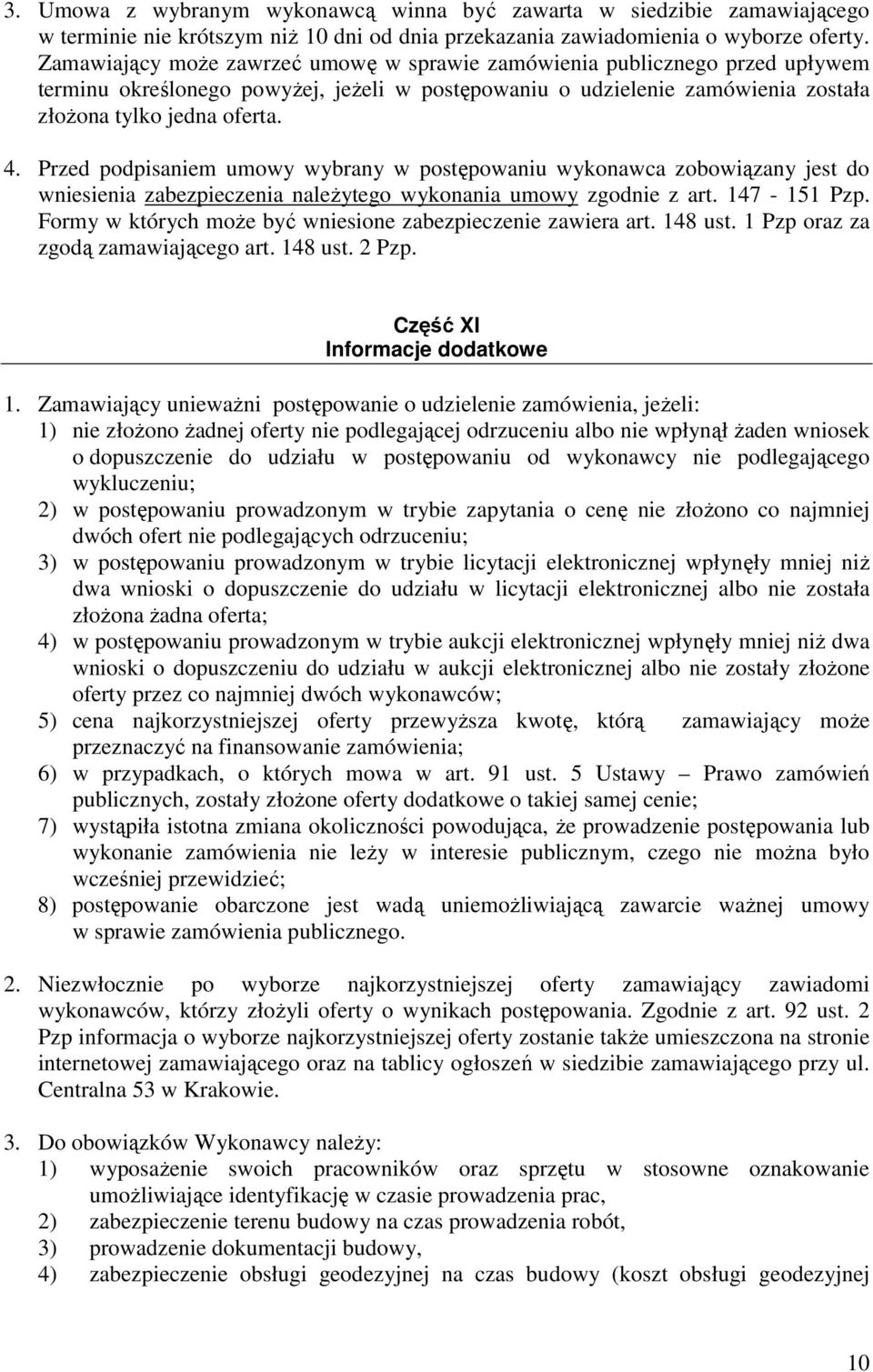 Przed podpisaniem umowy wybrany w postępowaniu wykonawca zobowiązany jest do wniesienia zabezpieczenia naleŝytego wykonania umowy zgodnie z art. 147-151 Pzp.