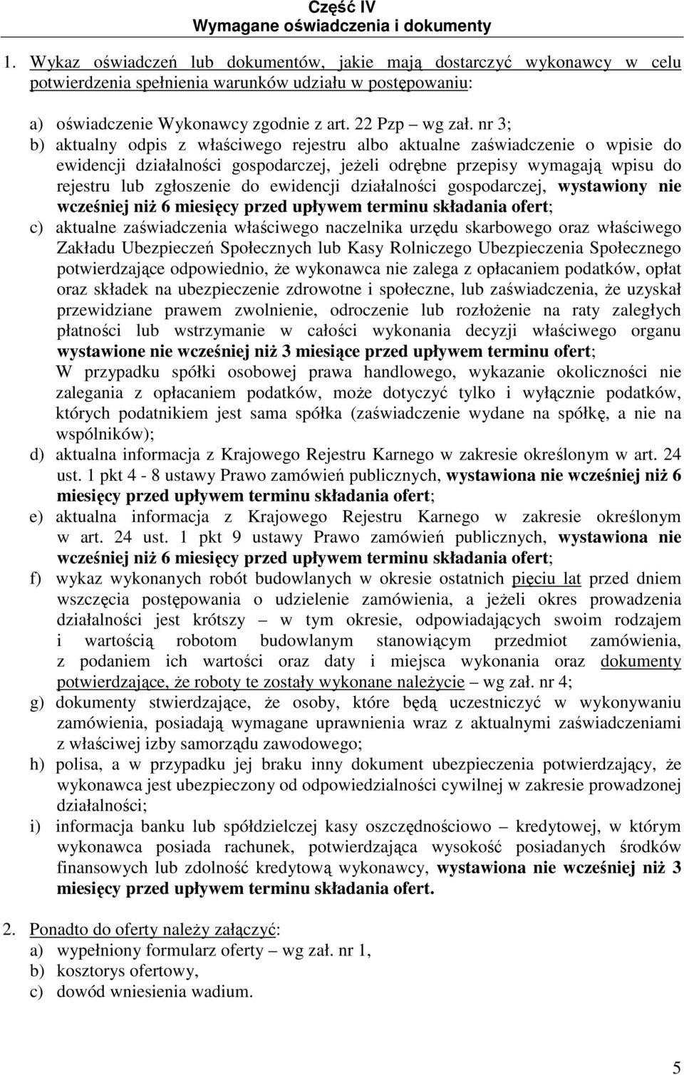 nr 3; b) aktualny odpis z właściwego rejestru albo aktualne zaświadczenie o wpisie do ewidencji działalności gospodarczej, jeŝeli odrębne przepisy wymagają wpisu do rejestru lub zgłoszenie do