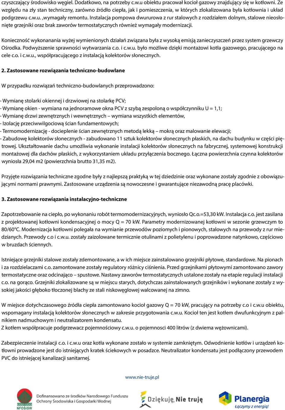 Instalacja pompowa dwururowa z rur stalowych z rozdziałem dolnym, stalowe nieosłonięte grzejniki oraz brak zaworów termostatycznych również wymagały modernizacji.