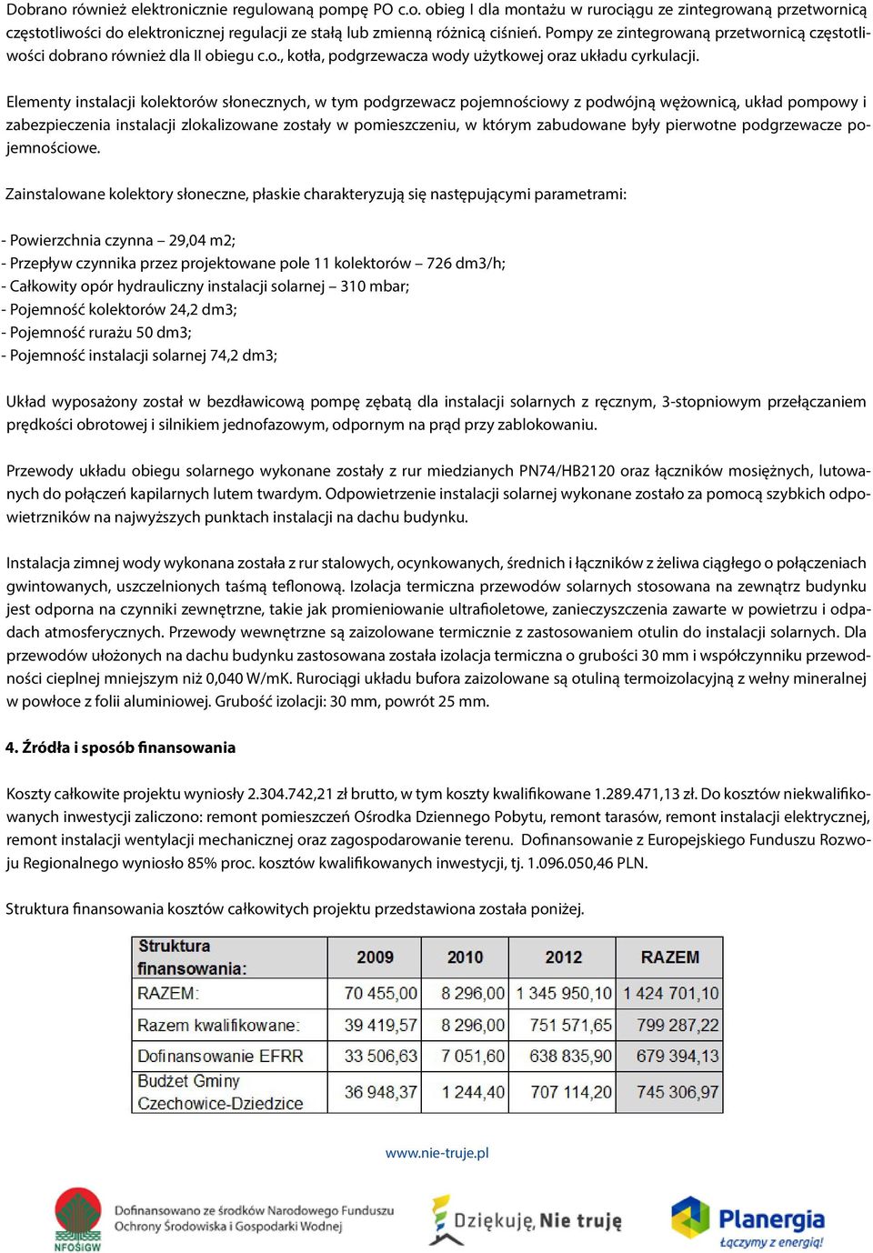 Elementy instalacji kolektorów słonecznych, w tym podgrzewacz pojemnościowy z podwójną wężownicą, układ pompowy i zabezpieczenia instalacji zlokalizowane zostały w pomieszczeniu, w którym zabudowane