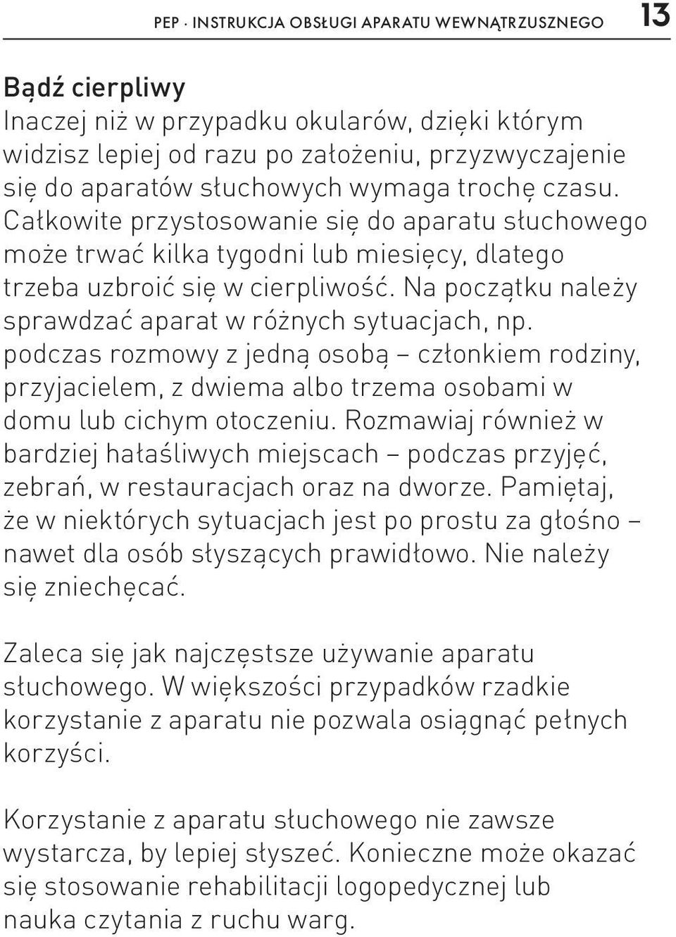 Na początku należy sprawdzać aparat w różnych sytuacjach, np. podczas rozmowy z jedną osobą członkiem rodziny, przyjacielem, z dwiema albo trzema osobami w domu lub cichym otoczeniu.