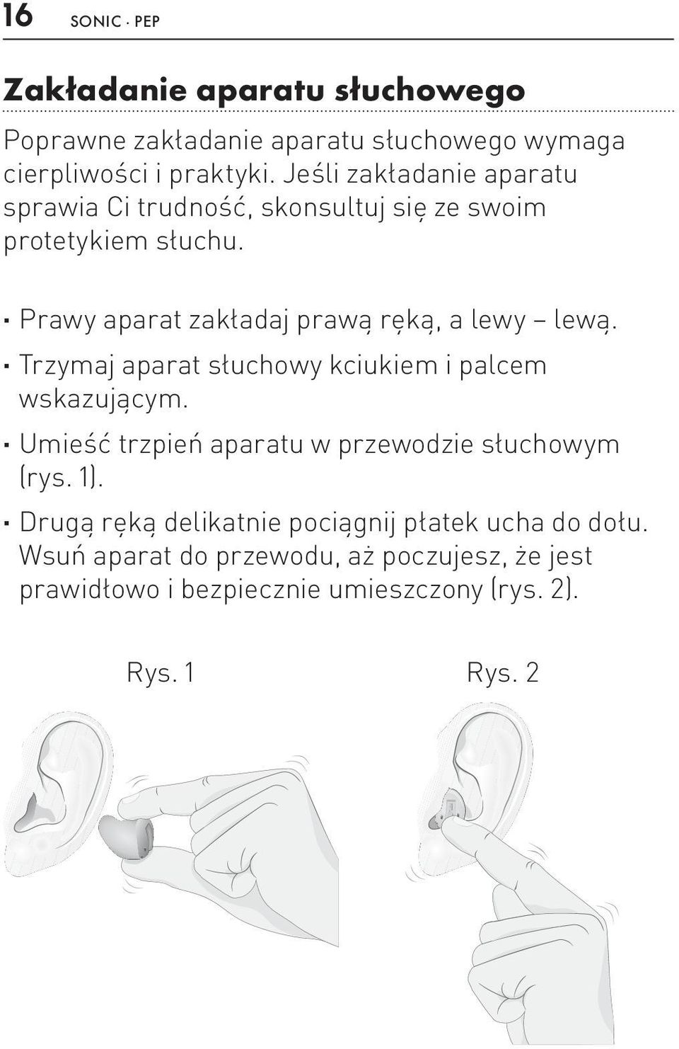 Prawy aparat zakładaj prawą ręką, a lewy lewą. Trzymaj aparat słuchowy kciukiem i palcem wskazującym.