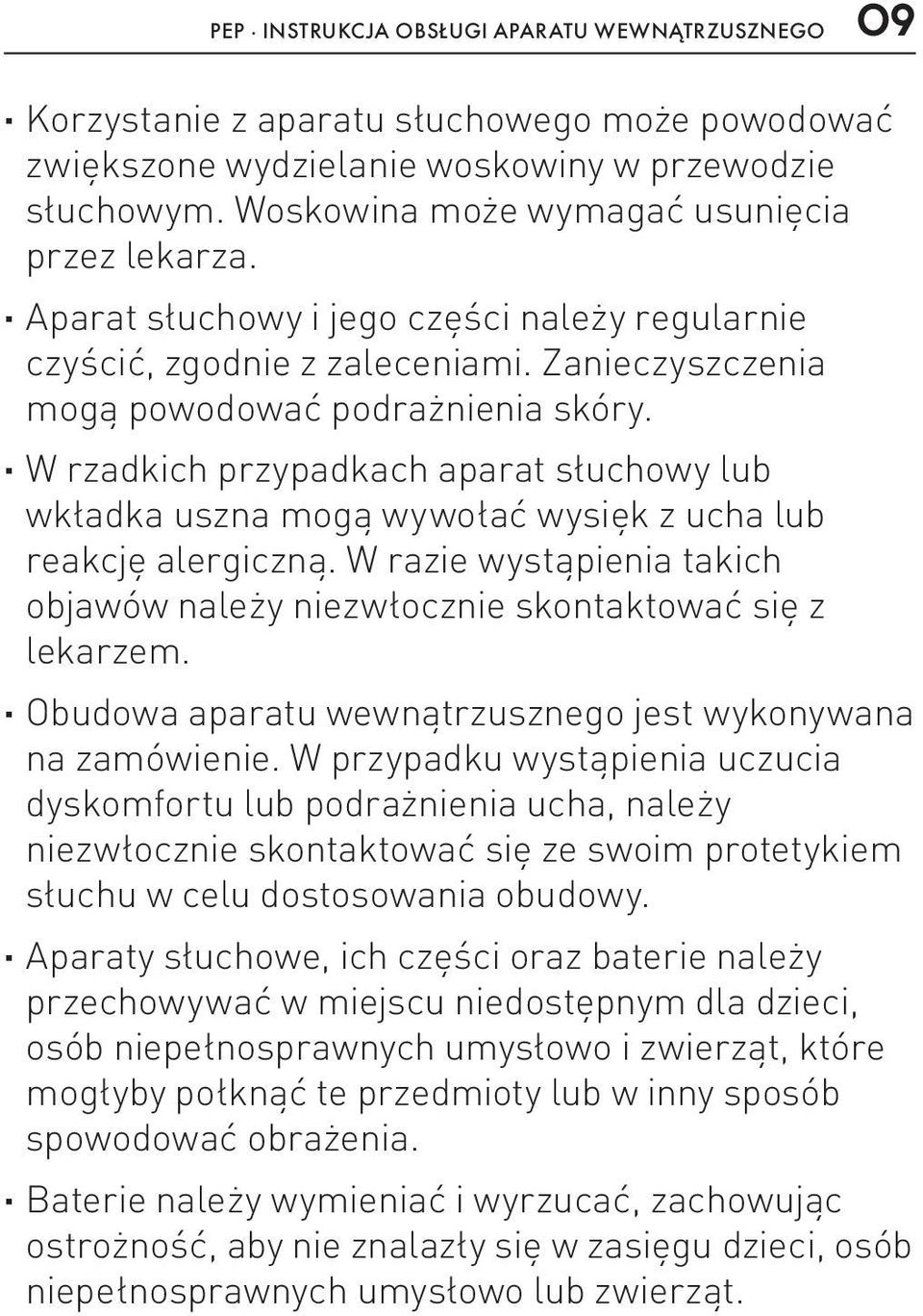 W rzadkich przypadkach aparat słuchowy lub wkładka uszna mogą wywołać wysięk z ucha lub reakcję alergiczną. W razie wystąpienia takich objawów należy niezwłocznie skontaktować się z lekarzem.