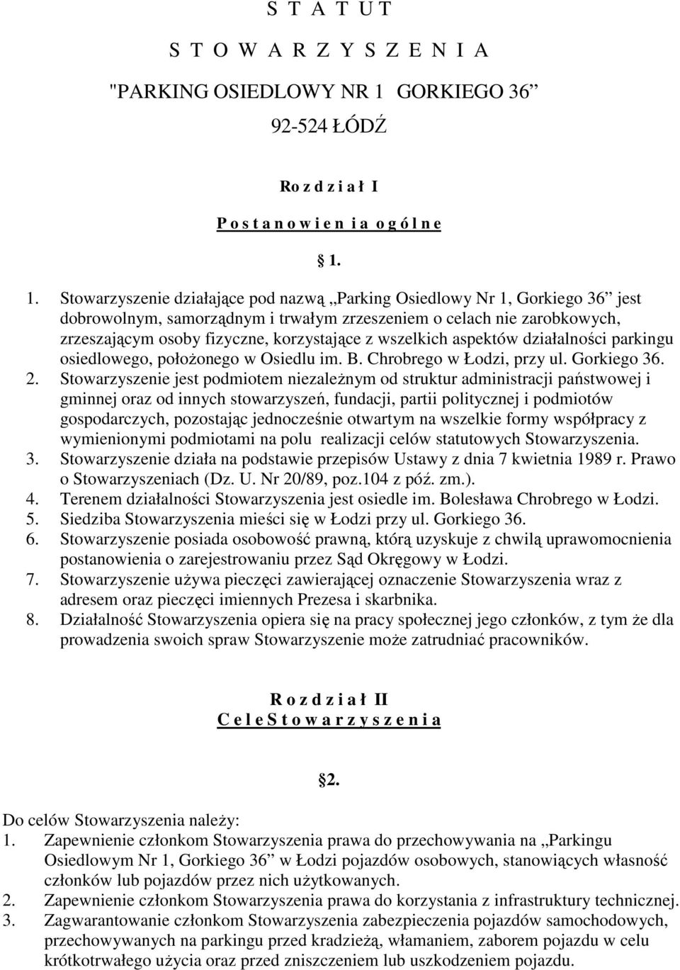 1. Stowarzyszenie działające pod nazwą Parking Osiedlowy Nr 1, Gorkiego 36 jest dobrowolnym, samorządnym i trwałym zrzeszeniem o celach nie zarobkowych, zrzeszającym osoby fizyczne, korzystające z