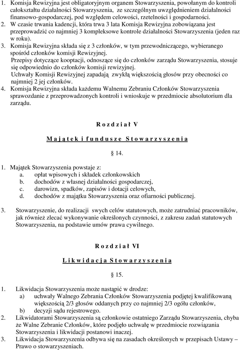 W czasie trwania kadencji, która trwa 3 lata Komisja Rewizyjna zobowiązana jest przeprowadzić co najmniej 3 kompleksowe kontrole działalności Stowarzyszenia (jeden raz w roku). 3. Komisja Rewizyjna składa się z 3 członków, w tym przewodniczącego, wybieranego spośród członków komisji Rewizyjnej.