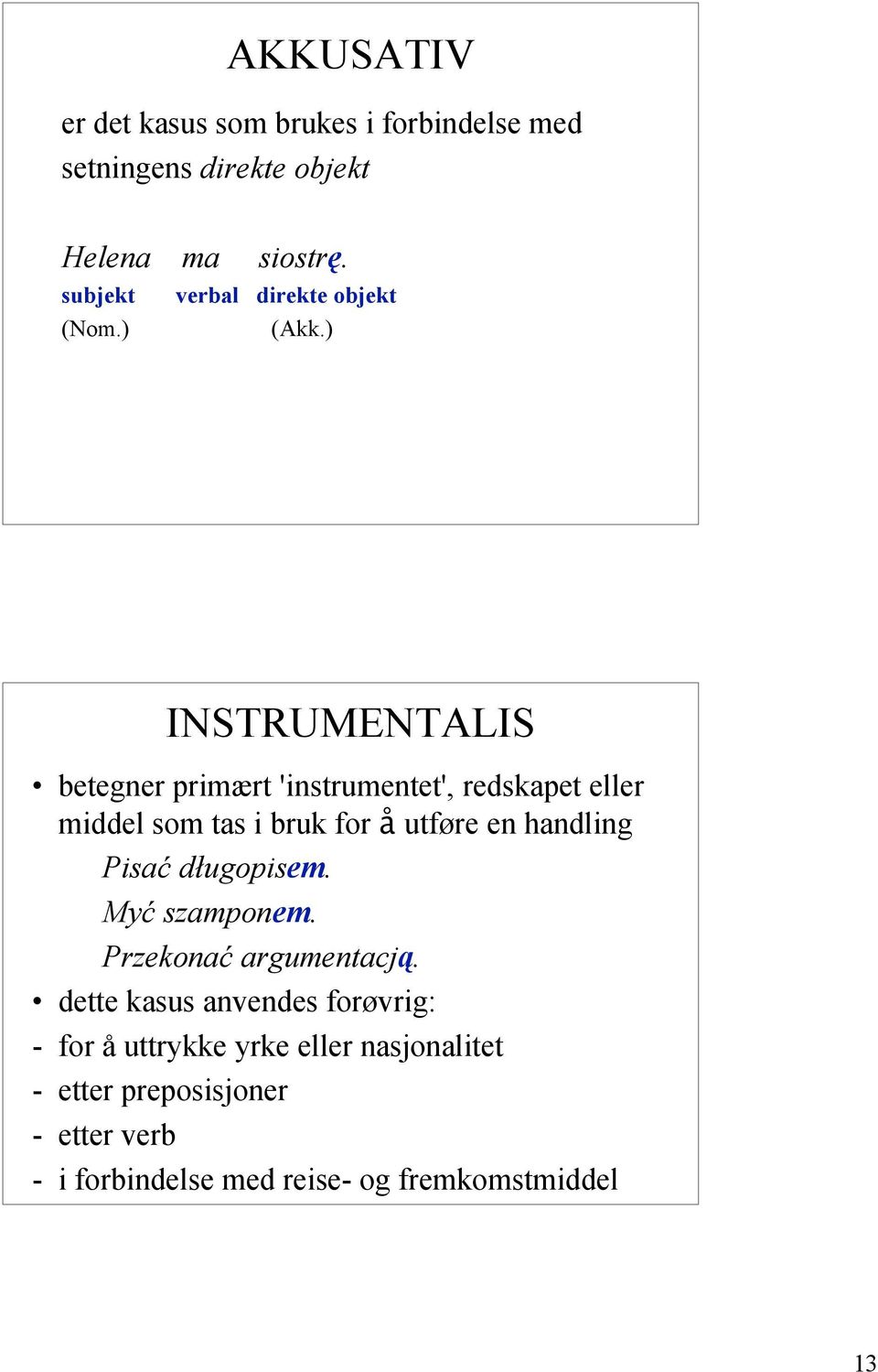 ) INSTRUMENTALIS betegner primært 'instrumentet', redskapet eller middel som tas i bruk or å utøre en handling