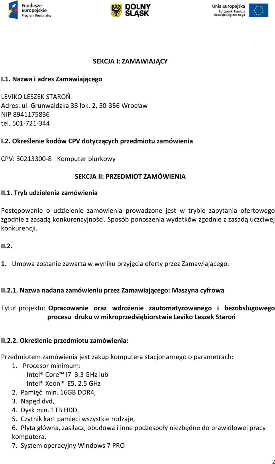 75836 tel. 501-721-344 I.2. Określenie kodów CPV dotyczących przedmiotu zamówienia CPV: 30213300-8 Komputer biurkowy II.1. Tryb udzielenia zamówienia SEKCJA II: PRZEDMIOT ZAMÓWIENIA Postępowanie o udzielenie zamówienia prowadzone jest w trybie zapytania ofertowego zgodnie z zasadą konkurencyjności.