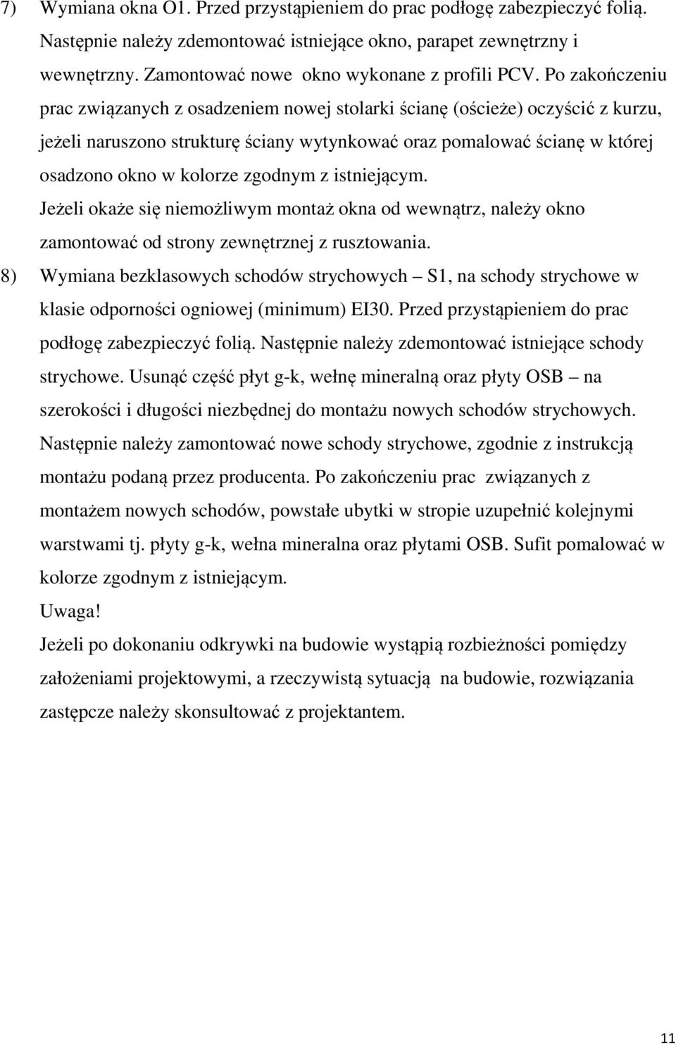 zgodnym z istniejącym. Jeżeli okaże się niemożliwym montaż okna od wewnątrz, należy okno zamontować od strony zewnętrznej z rusztowania.