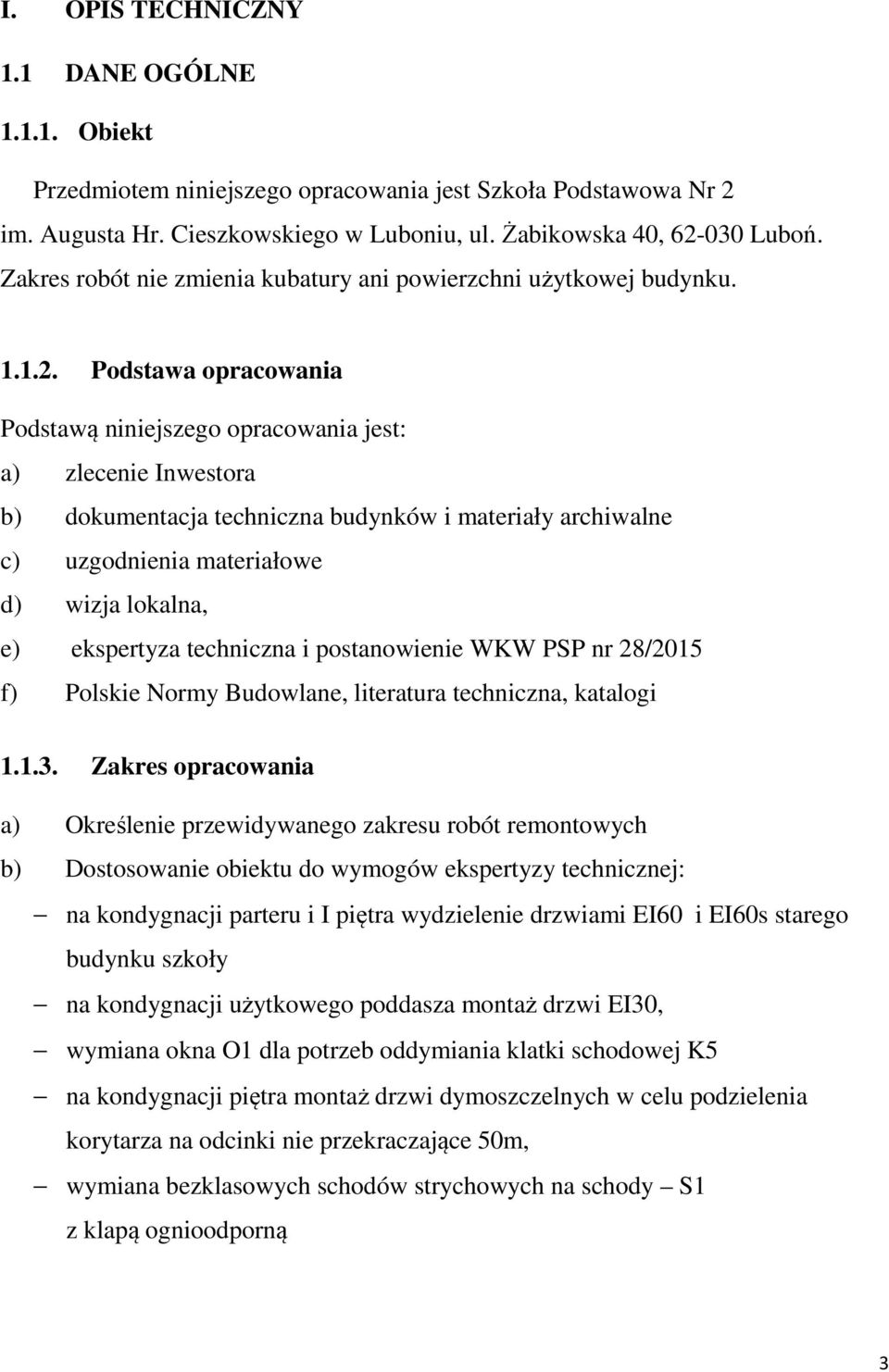 Podstawa opracowania Podstawą niniejszego opracowania jest: a) zlecenie Inwestora b) dokumentacja techniczna budynków i materiały archiwalne c) uzgodnienia materiałowe d) wizja lokalna, e) ekspertyza