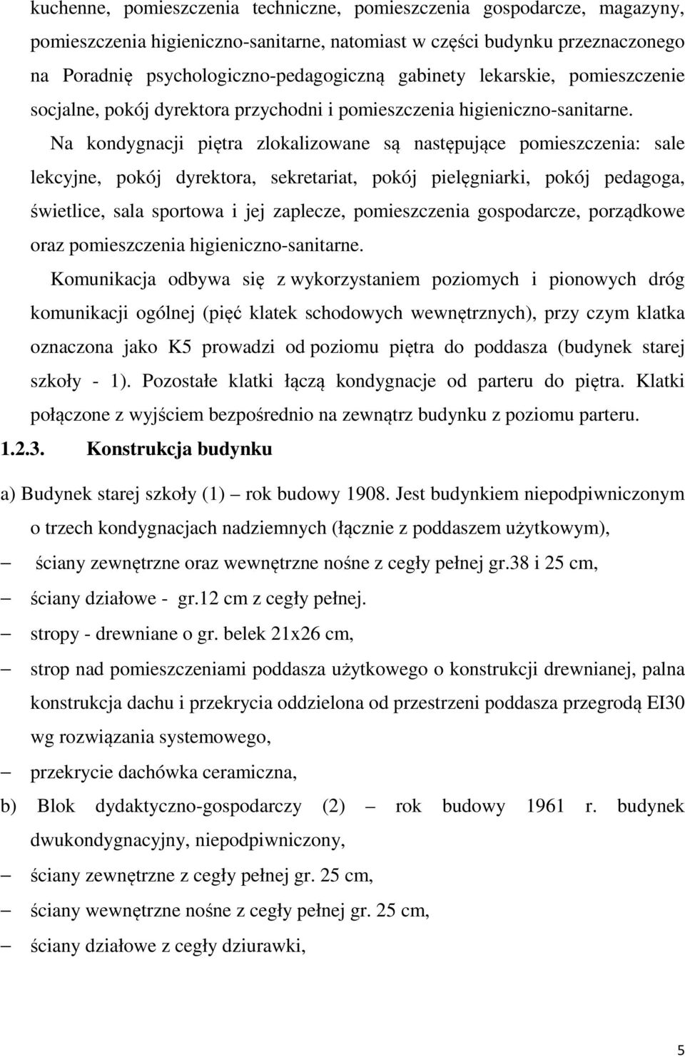 Na kondygnacji piętra zlokalizowane są następujące pomieszczenia: sale lekcyjne, pokój dyrektora, sekretariat, pokój pielęgniarki, pokój pedagoga, świetlice, sala sportowa i jej zaplecze,