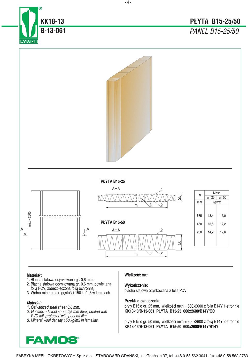 . Galvanized steel sheet 0,6 thick, coated with PVC foil, protected with peel-off fil.. Mineral wool density 1 kg/ in laellas. Wielkoœæ: xh Wykoñczenie: blacha stalowa ocynkowana z foli¹ PCV.