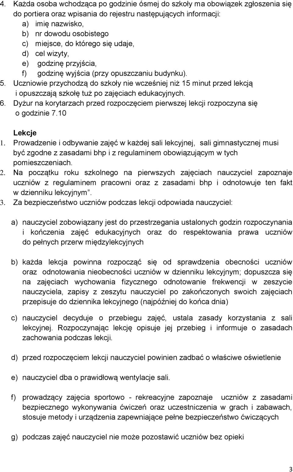 Uczniowie przychodzą do szkoły nie wcześniej niż 15 minut przed lekcją i opuszczają szkołę tuż po zajęciach edukacyjnych. 6.