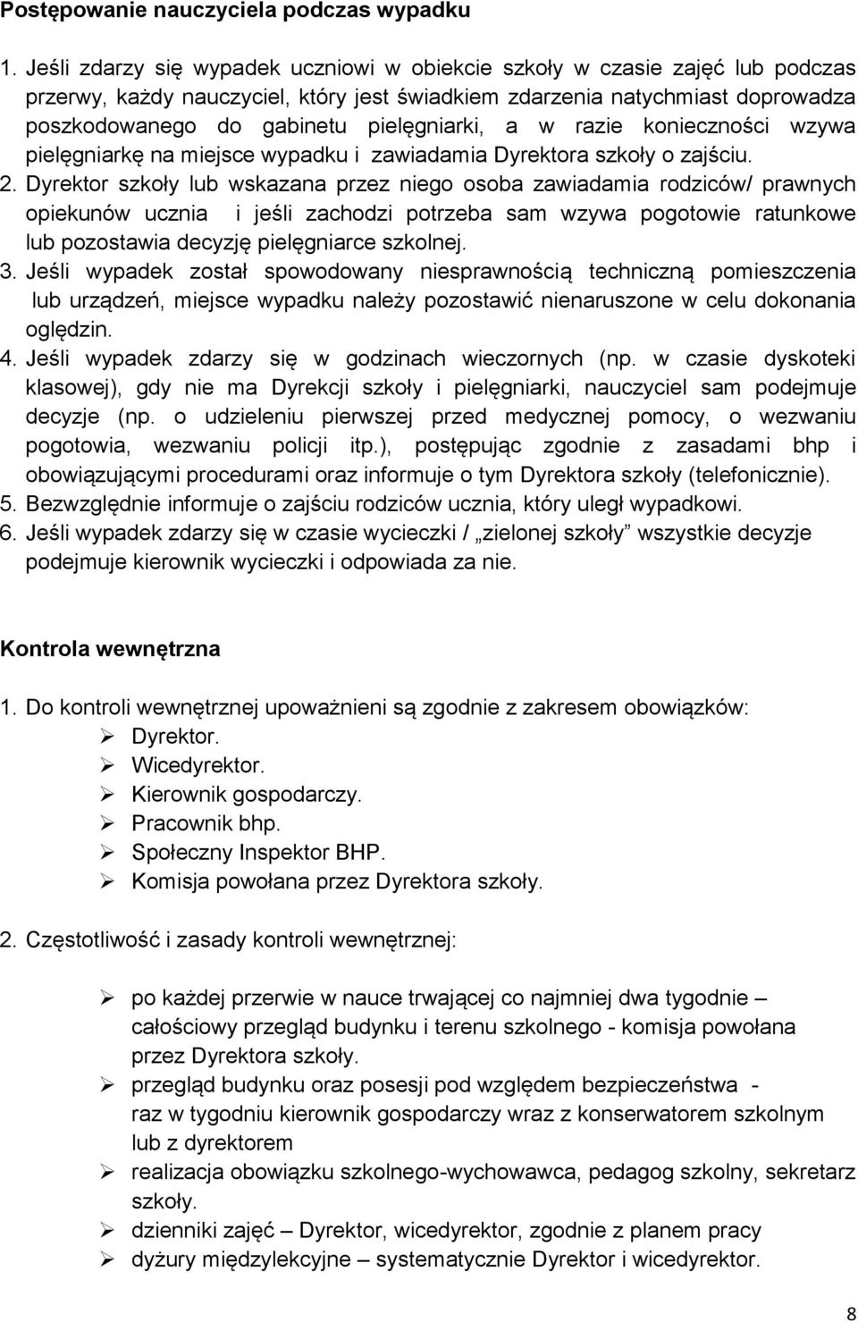 pielęgniarki, a w razie konieczności wzywa pielęgniarkę na miejsce wypadku i zawiadamia Dyrektora szkoły o zajściu. 2.