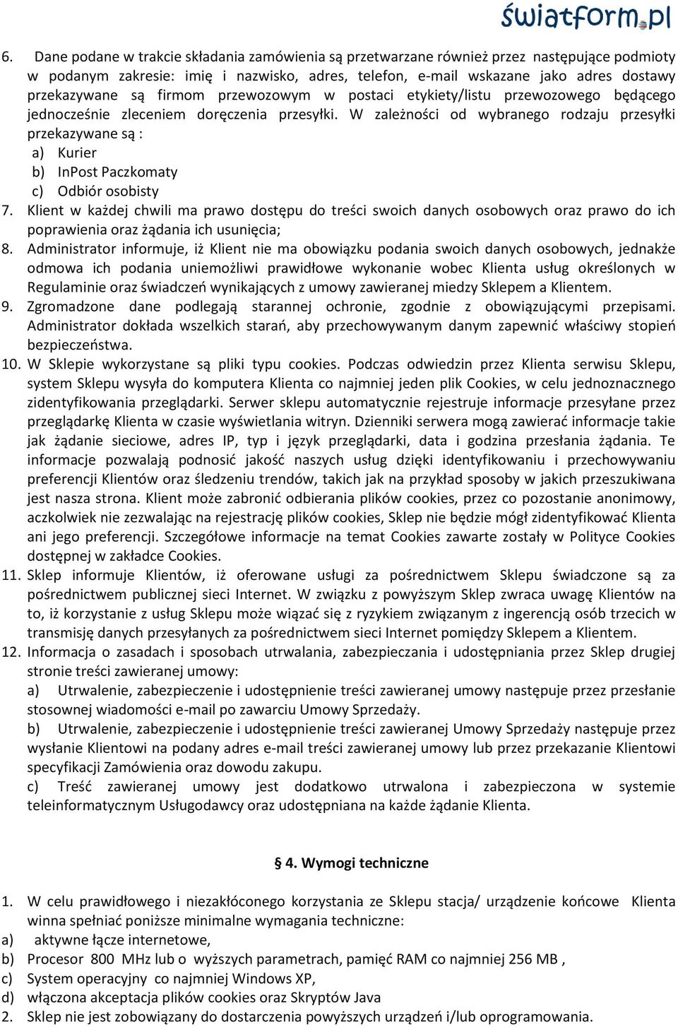 W zależności od wybranego rodzaju przesyłki przekazywane są : a) Kurier b) InPost Paczkomaty c) Odbiór osobisty 7.