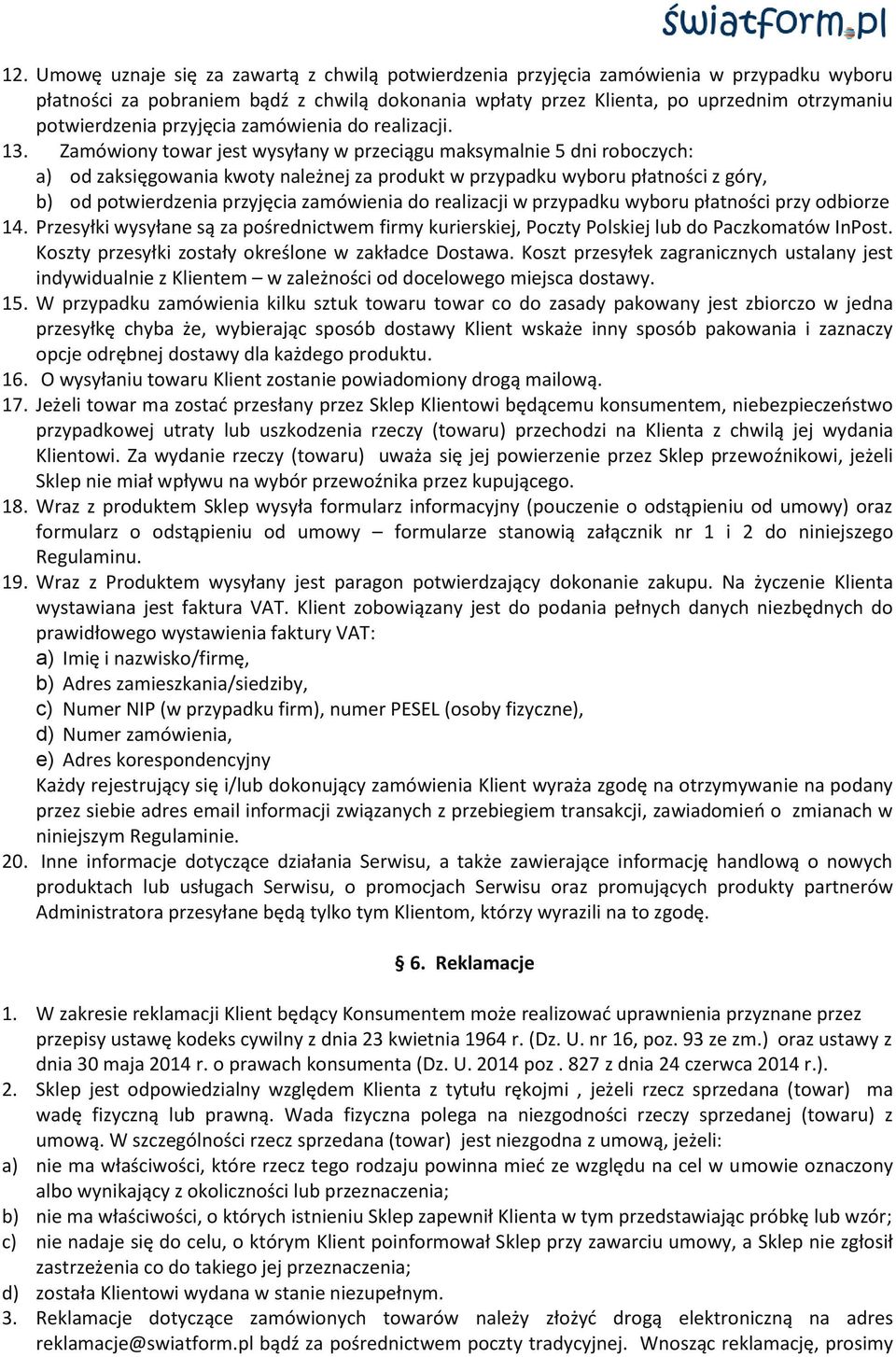 Zamówiony towar jest wysyłany w przeciągu maksymalnie 5 dni roboczych: a) od zaksięgowania kwoty należnej za produkt w przypadku wyboru płatności z góry, b) od potwierdzenia przyjęcia zamówienia do