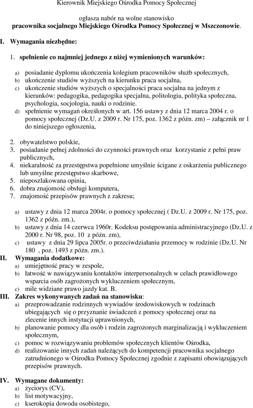 ukończenie studiów wyższych o specjalności praca socjalna na jednym z kierunków: pedagogika, pedagogika specjalna, politologia, polityka społeczna, psychologia, socjologia, nauki o rodzinie.