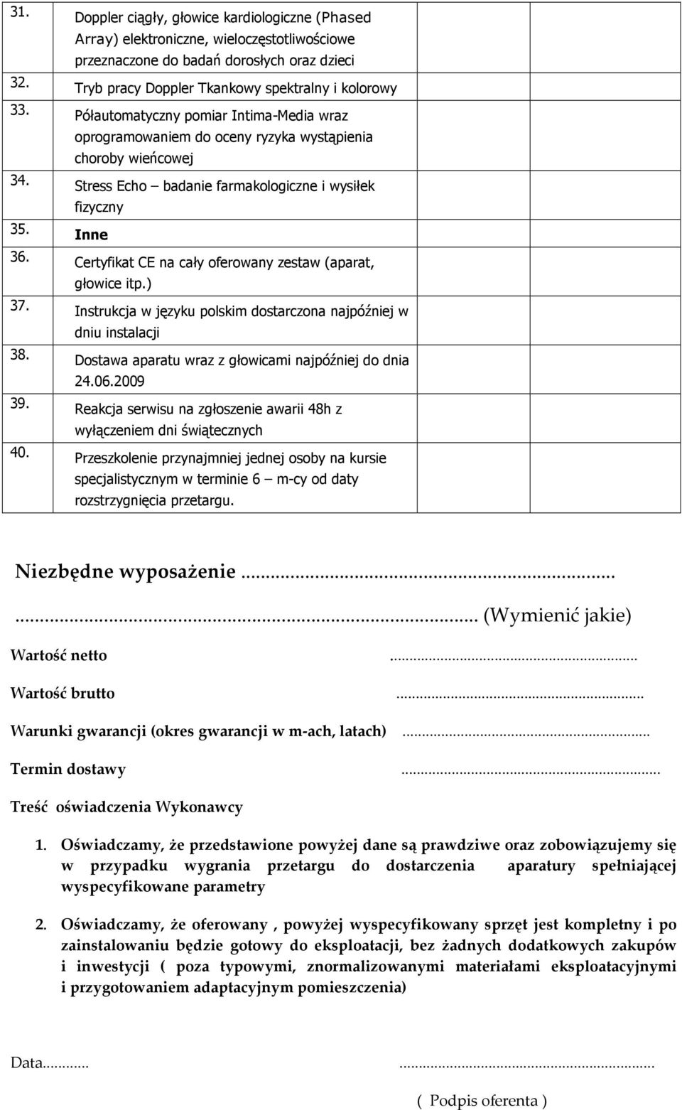 Półautomatyczny pomiar Intima-Media wraz oprogramowaniem do oceny ryzyka wystąpienia choroby wieńcowej Stress Echo badanie farmakologiczne i wysiłek fizyczny Inne Certyfikat CE na cały oferowany