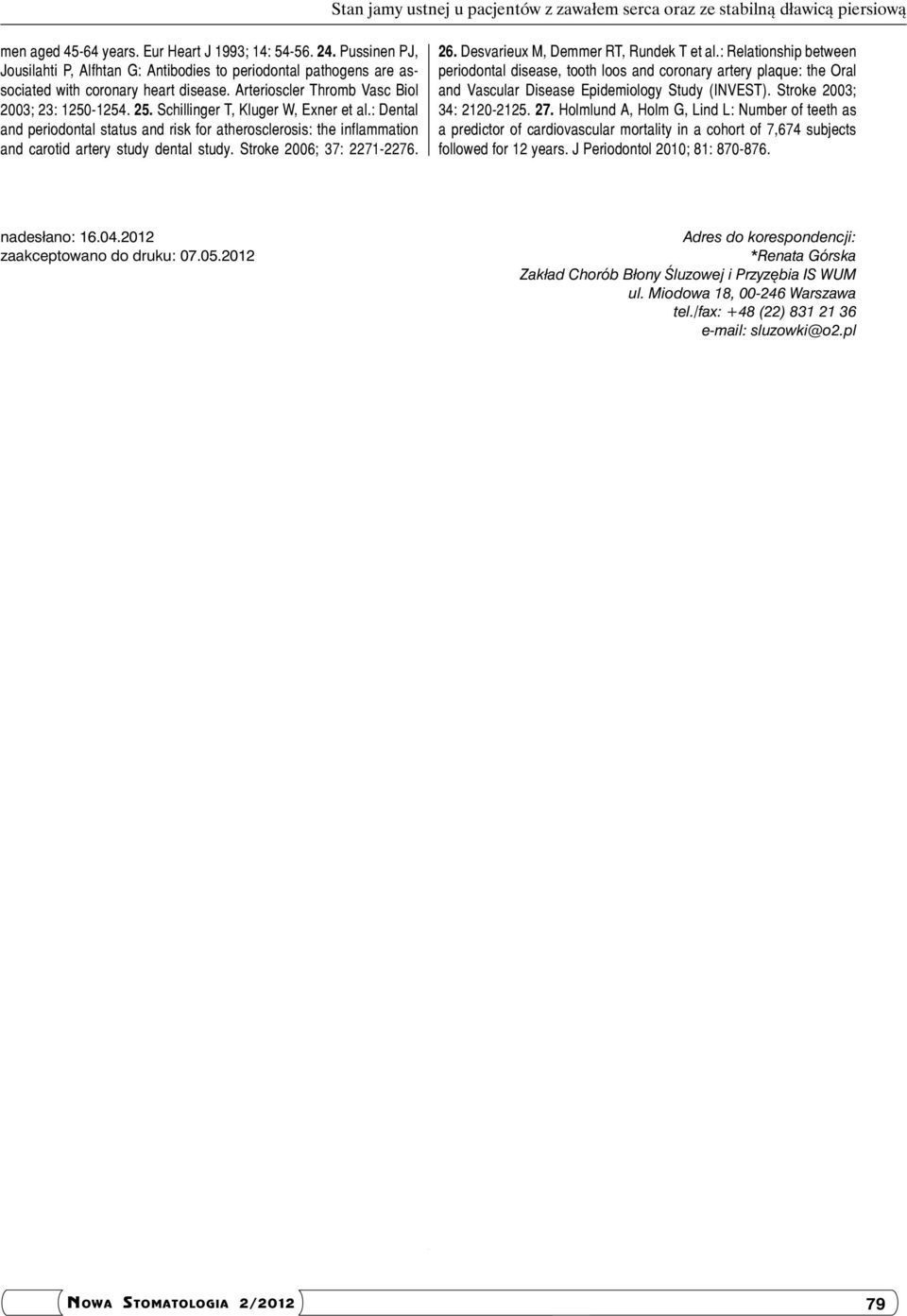 Schillinger T, Kluger W, Exner et al.: Dental and periodontal status and risk for atherosclerosis: the inflammation and carotid artery study dental study. Stroke 2006; 37: 2271-2276. 26.