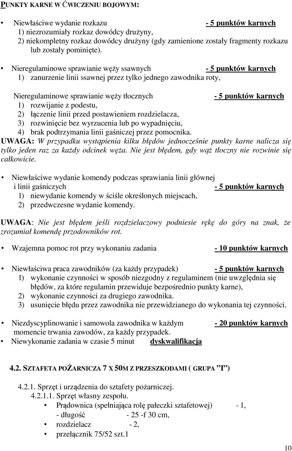 Nieregulaminowe sprawianie węży ssawnych - 5 punktów karnych 1) zanurzenie linii ssawnej przez tylko jednego zawodnika roty, Nieregulaminowe sprawianie węży tłocznych - 5 punktów karnych 1)