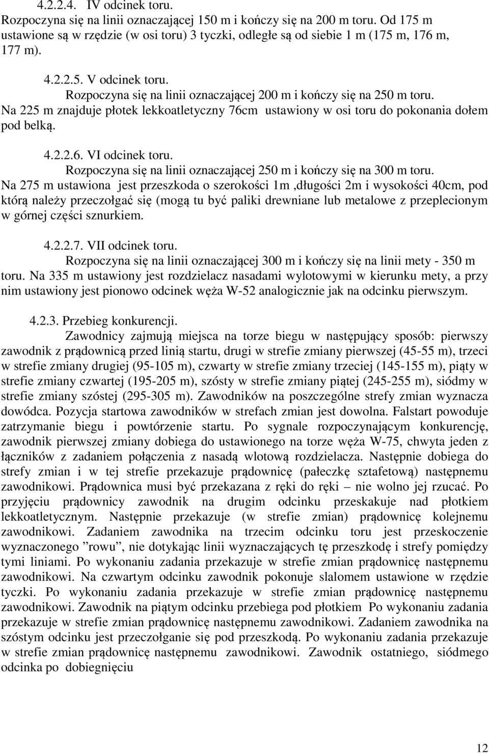 Rozpoczyna się na linii oznaczającej 250 m i kończy się na 300 m toru.