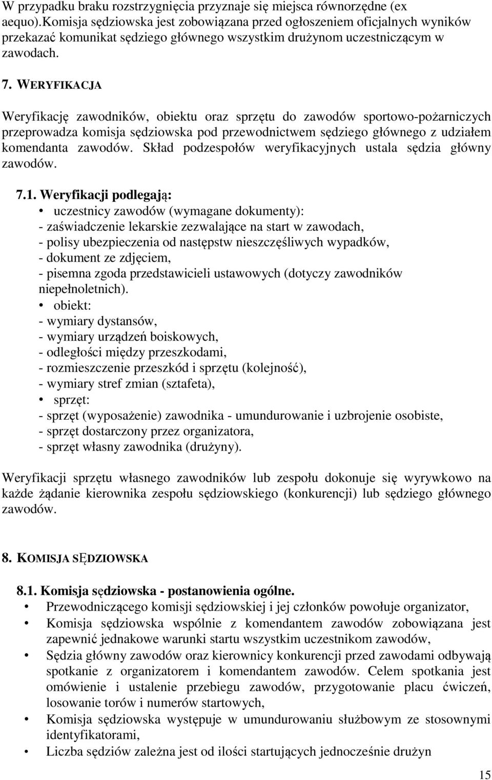 WERYFIKACJA Weryfikację zawodników, obiektu oraz sprzętu do zawodów sportowo-pożarniczych przeprowadza komisja sędziowska pod przewodnictwem sędziego głównego z udziałem komendanta zawodów.