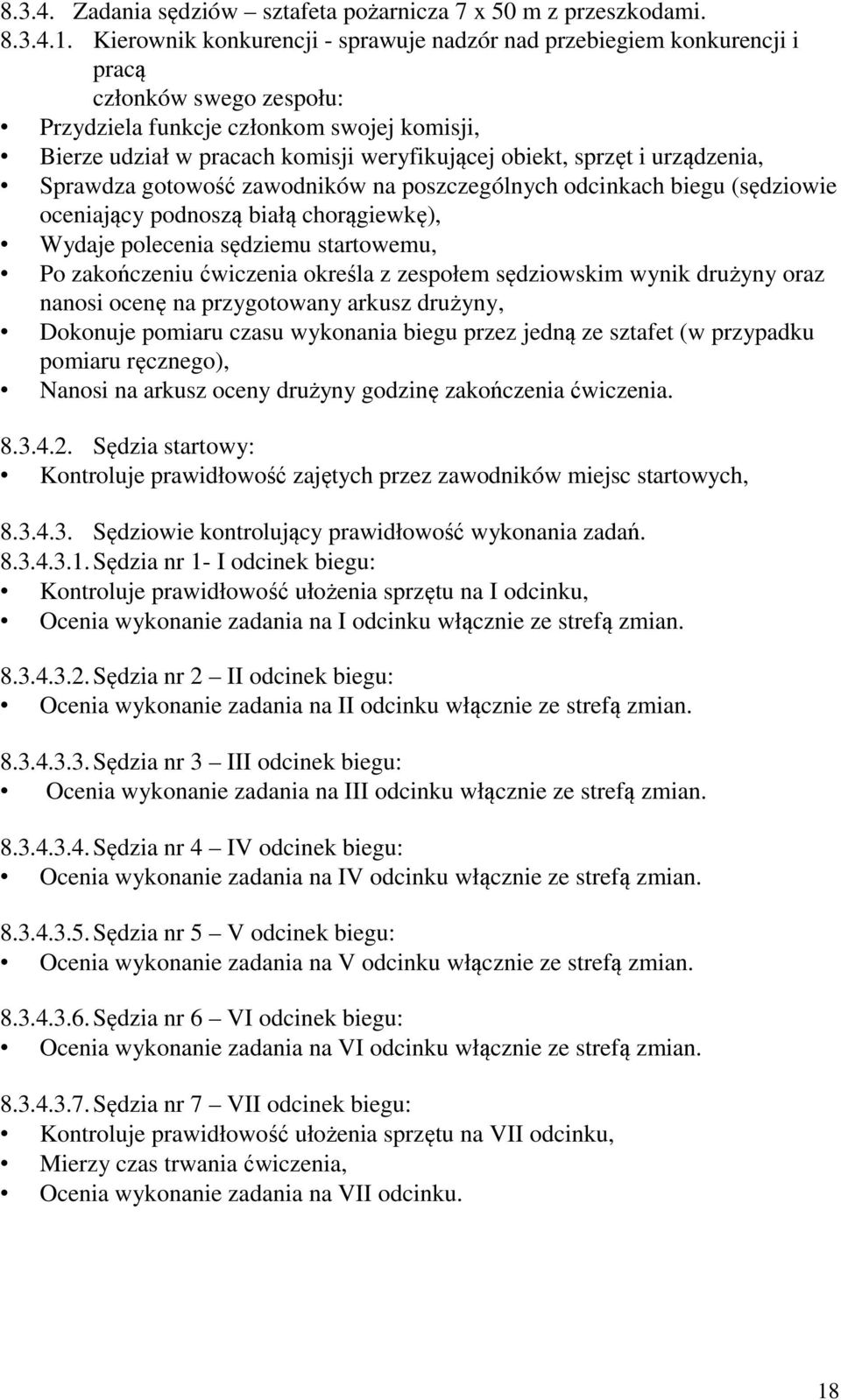 sprzęt i urządzenia, Sprawdza gotowość zawodników na poszczególnych odcinkach biegu (sędziowie oceniający podnoszą białą chorągiewkę), Wydaje polecenia sędziemu startowemu, Po zakończeniu ćwiczenia