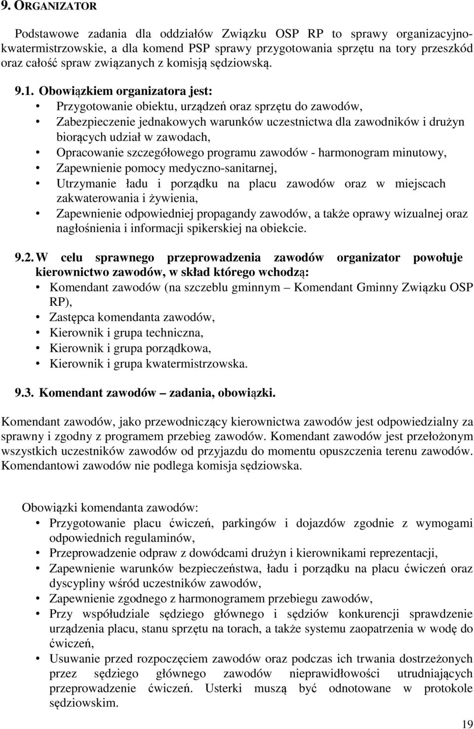 Obowiązkiem organizatora jest: Przygotowanie obiektu, urządzeń oraz sprzętu do zawodów, Zabezpieczenie jednakowych warunków uczestnictwa dla zawodników i drużyn biorących udział w zawodach,