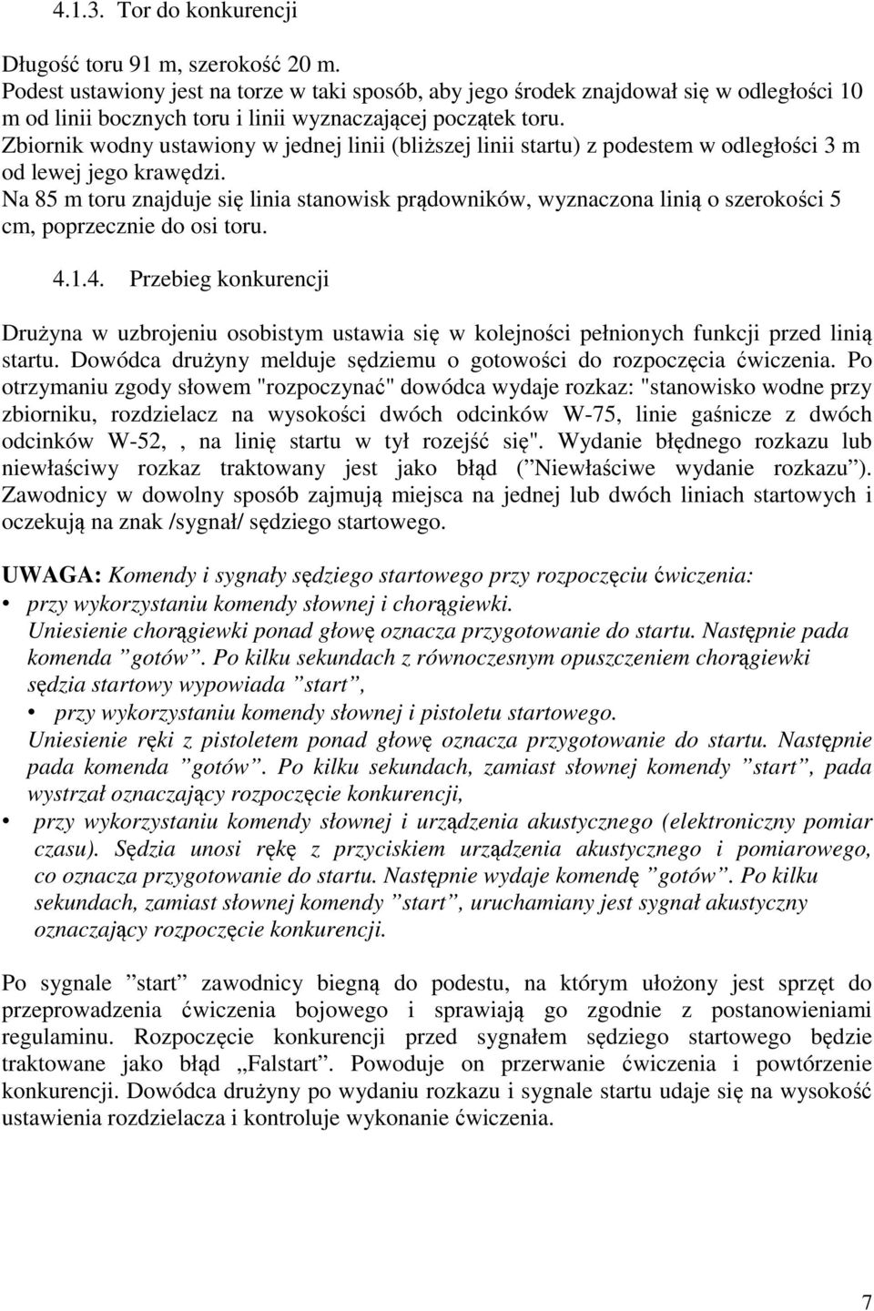 Zbiornik wodny ustawiony w jednej linii (bliższej linii startu) z podestem w odległości 3 m od lewej jego krawędzi.