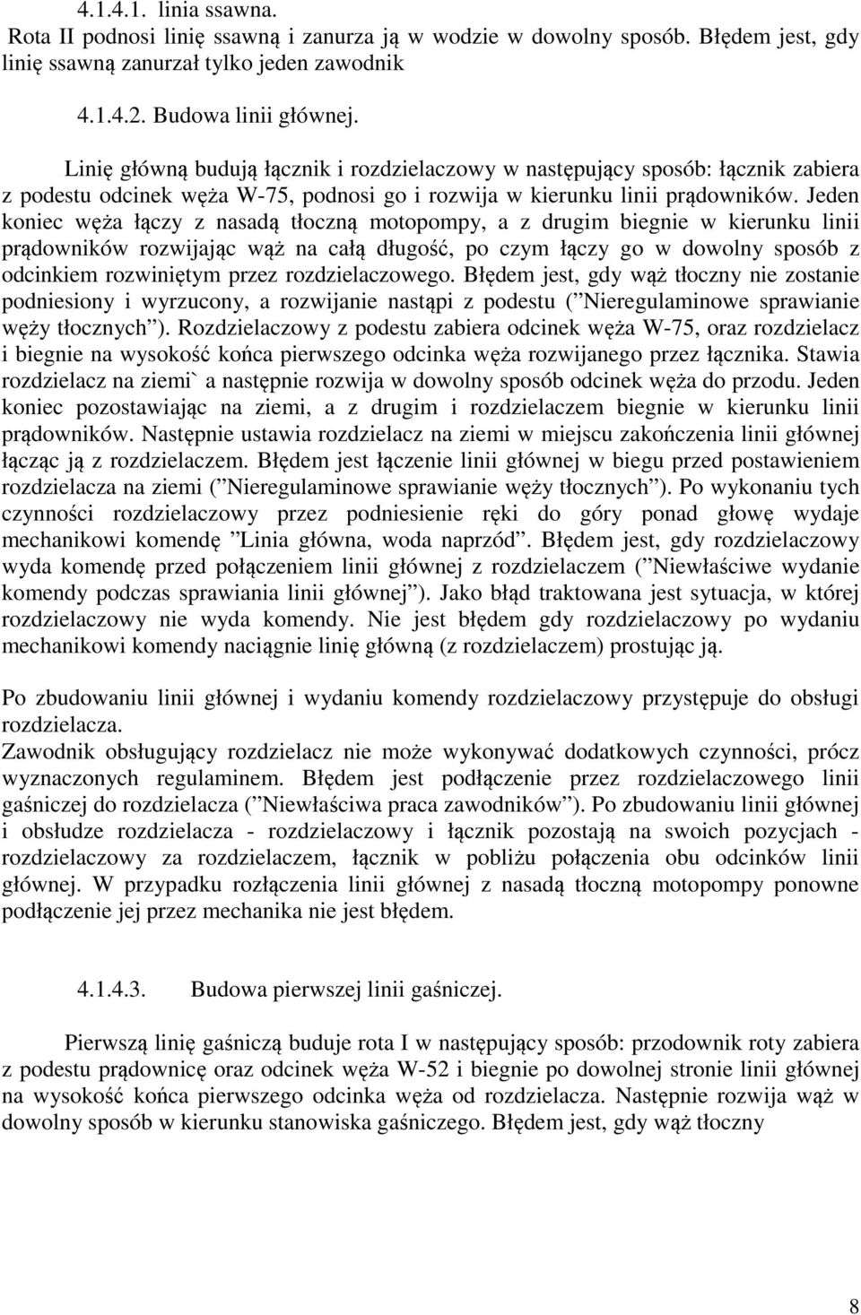 Jeden koniec węża łączy z nasadą tłoczną motopompy, a z drugim biegnie w kierunku linii prądowników rozwijając wąż na całą długość, po czym łączy go w dowolny sposób z odcinkiem rozwiniętym przez