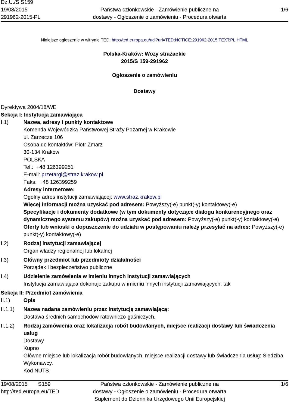 1) Nazwa, adresy i punkty kontaktowe Komenda Wojewódzka Państwowej Straży Pożarnej w Krakowie ul. Zarzecze 106 Osoba do kontaktów: Piotr Zmarz 30-134 Kraków POLSKA Tel.