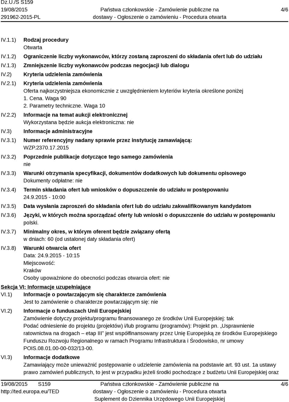 IV.3.1) IV.3.2) IV.3.3) IV.3.4) IV.3.5) IV.3.6) IV.3.7) IV.3.8) Rodzaj procedury Otwarta Ograniczenie liczby wykonawców, którzy zostaną zaproszeni do składania ofert lub do udziału Zmniejszenie