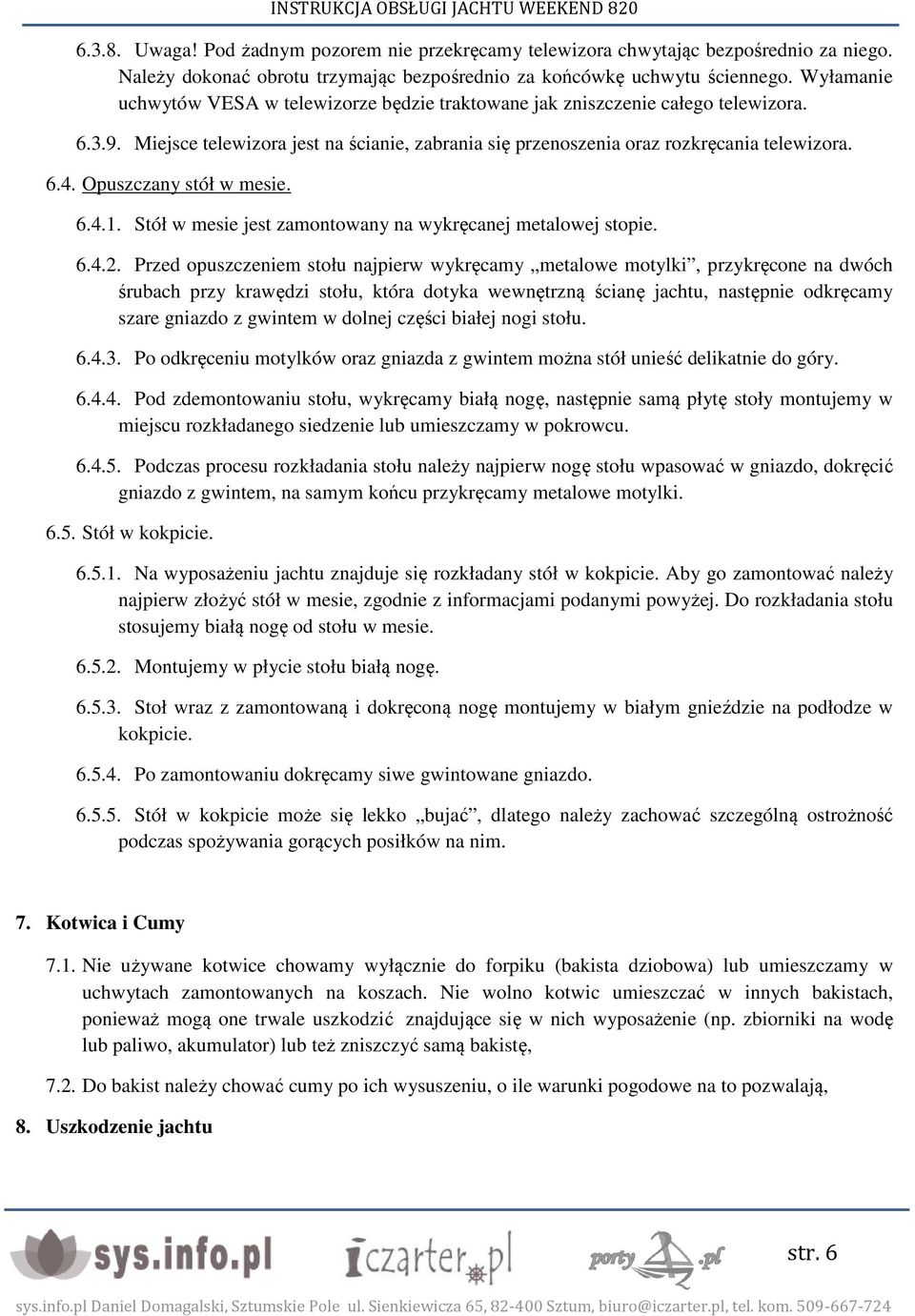 Opuszczany stół w mesie. 6.4.1. Stół w mesie jest zamontowany na wykręcanej metalowej stopie. 6.4.2.