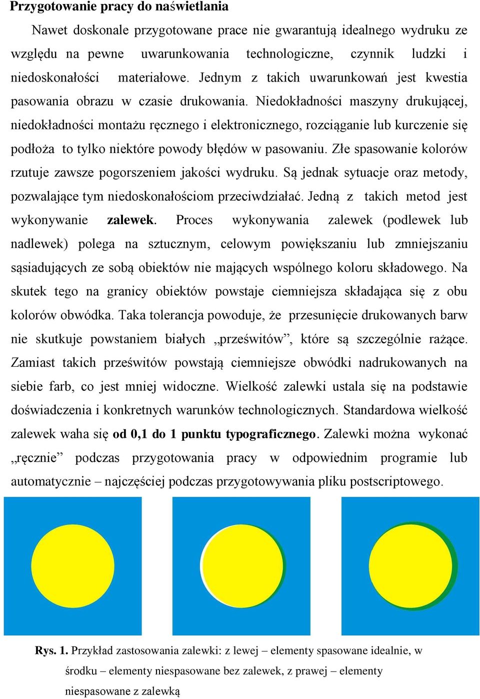 Niedokładności maszyny drukującej, niedokładności montażu ręcznego i elektronicznego, rozciąganie lub kurczenie się podłoża to tylko niektóre powody błędów w pasowaniu.