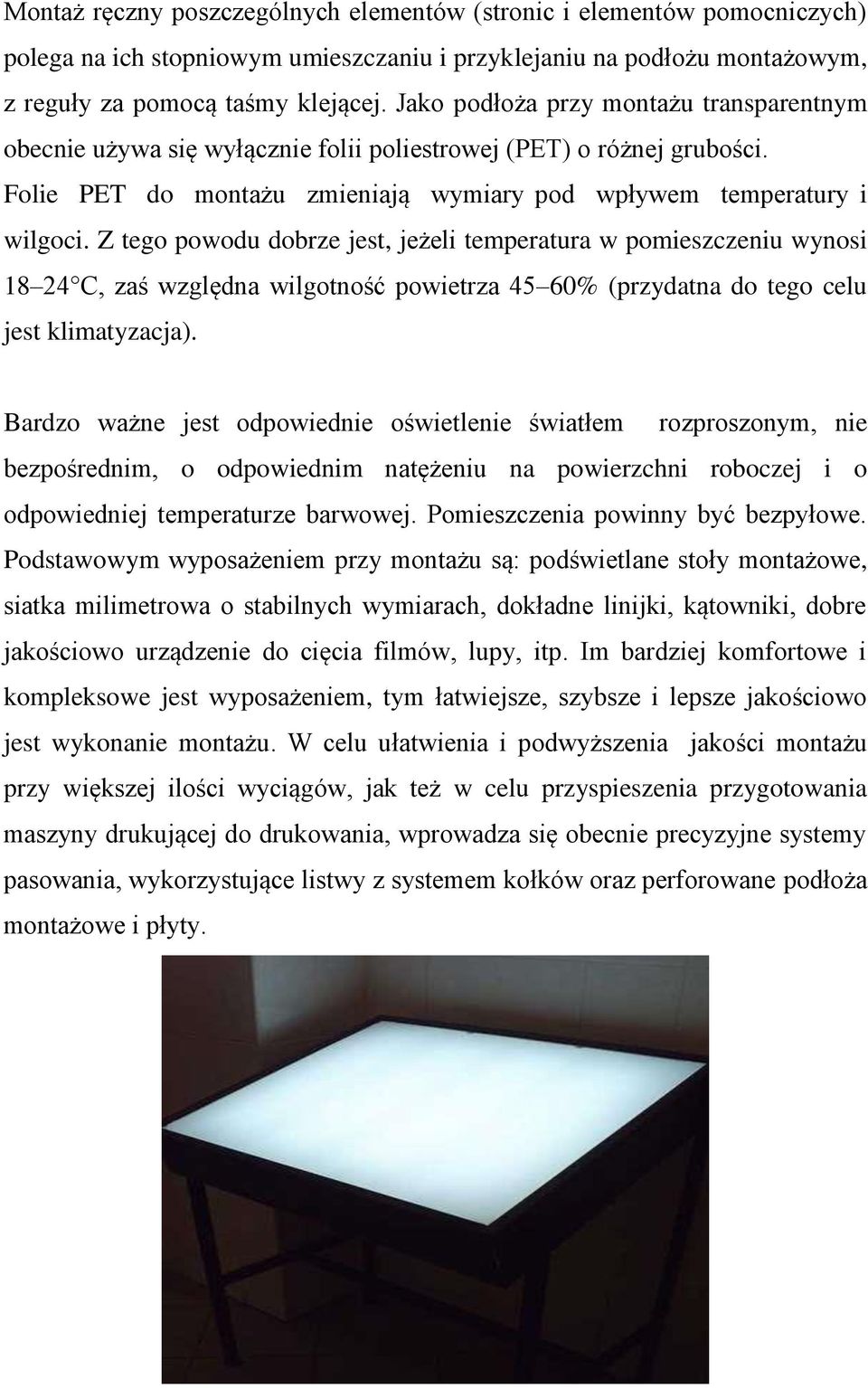 Z tego powodu dobrze jest, jeżeli temperatura w pomieszczeniu wynosi 18 24 C, zaś względna wilgotność powietrza 45 60% (przydatna do tego celu jest klimatyzacja).