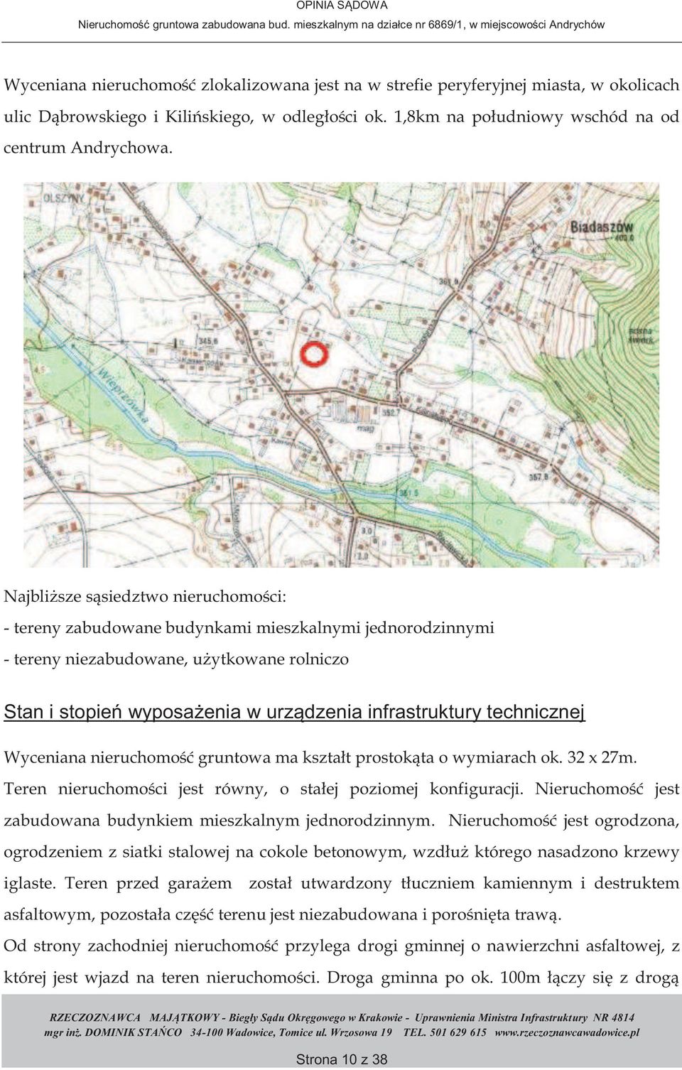 technicznej Wyceniana nieruchomość gruntowa ma kształt prostokąta o wymiarach ok. 32 x 27m. Teren nieruchomości jest równy, o stałej poziomej konfiguracji.