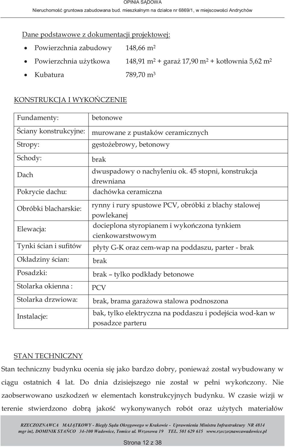 Stolarka okienna : Stolarka drzwiowa: Instalacje: gęstożebrowy, betonowy brak dwuspadowy o nachyleniu ok.