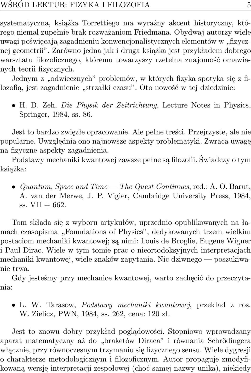 Zarówno jedna jak i druga książka jest przykładem dobrego warsztatu filozoficznego, któremu towarzyszy rzetelna znajomość omawianych teorii fizycznych.