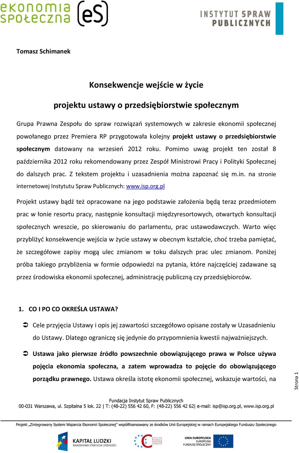 Pomimo uwag projekt ten został 8 października 2012 roku rekomendowany przez Zespół Ministrowi Pracy i Polityki Społecznej do dalszych prac. Z tekstem projektu i uzasadnienia można zapoznać się m.in. na stronie internetowej Instytutu Spraw Publicznych: www.