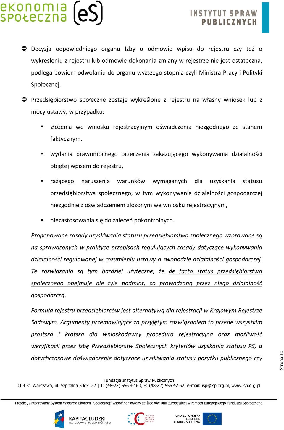 Przedsiębiorstwo społeczne zostaje wykreślone z rejestru na własny wniosek lub z mocy ustawy, w przypadku: złożenia we wniosku rejestracyjnym oświadczenia niezgodnego ze stanem faktycznym, wydania