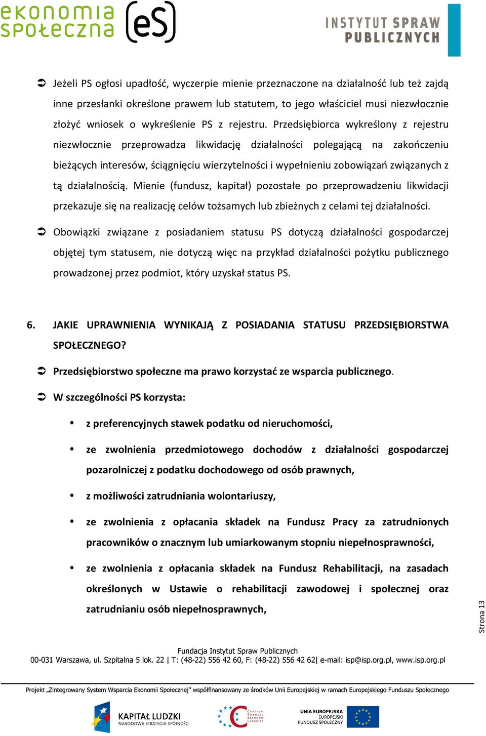 Przedsiębiorca wykreślony z rejestru niezwłocznie przeprowadza likwidację działalności polegającą na zakończeniu bieżących interesów, ściągnięciu wierzytelności i wypełnieniu zobowiązań związanych z