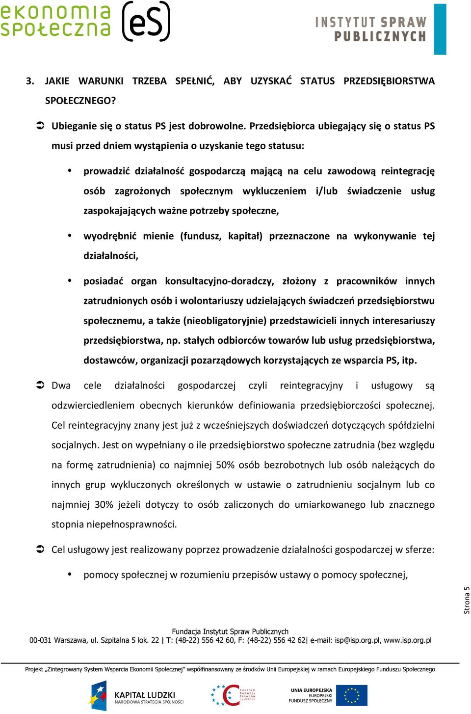 wykluczeniem i/lub świadczenie usług zaspokajających ważne potrzeby społeczne, wyodrębnić mienie (fundusz, kapitał) przeznaczone na wykonywanie tej działalności, posiadać organ