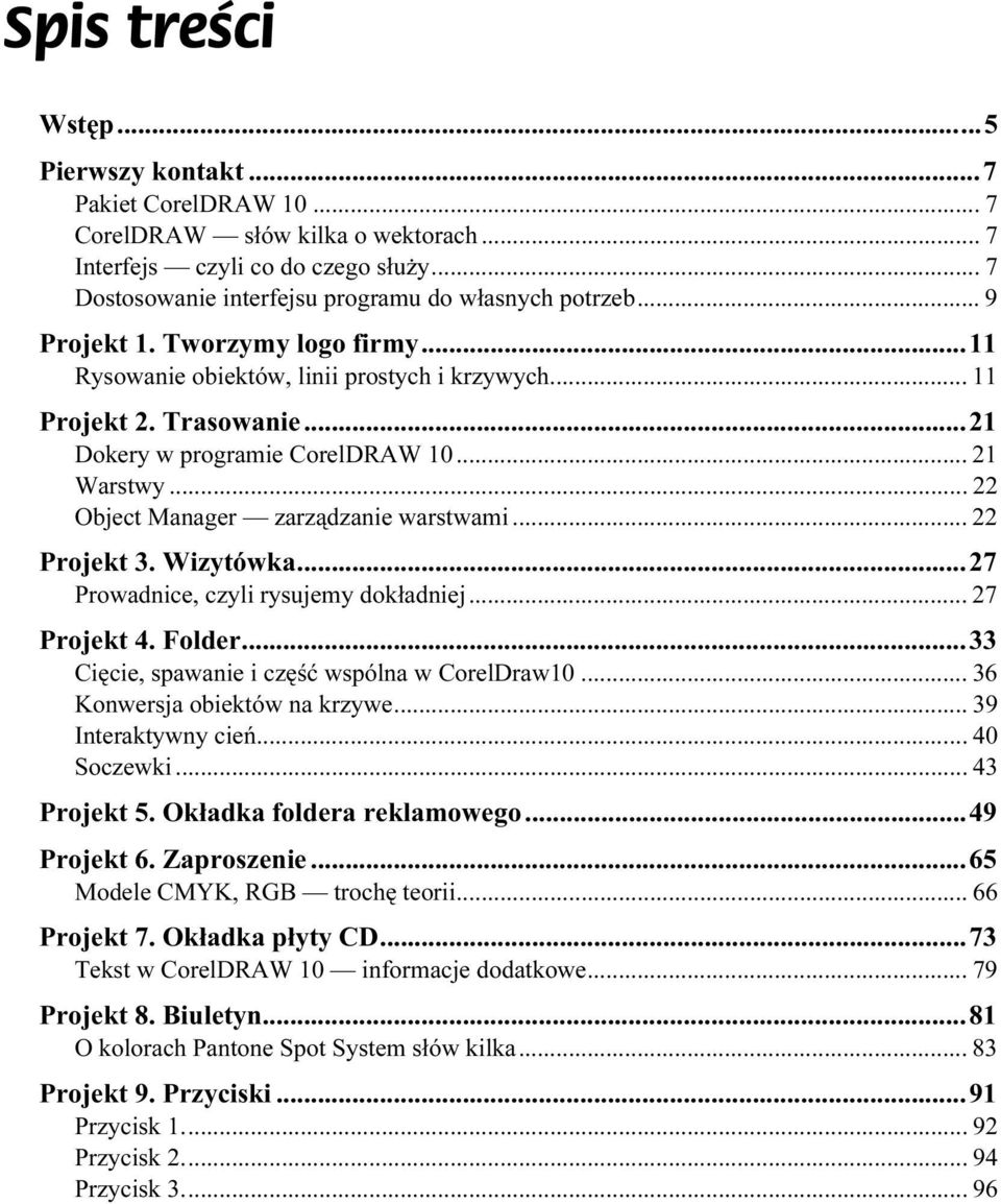 ..r... 22 Projekt 3. Wizytówka...e...27 Prowadnice, czyli rysujemy dokładniej...r... 27 Projekt 4. Folder...e...e...33 Cięcie, spawanie i część wspólna w CorelDraw10...r... 36 Konwersja obiektów na krzywe.