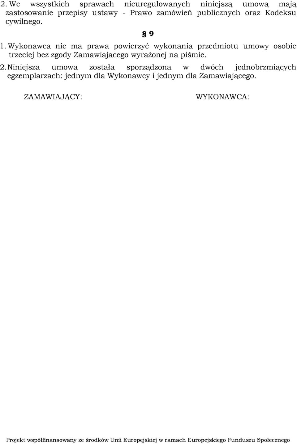 Wykonawca nie ma prawa powierzyć wykonania przedmiotu umowy osobie trzeciej bez zgody Zamawiającego wyrażonej na piśmie. 2.