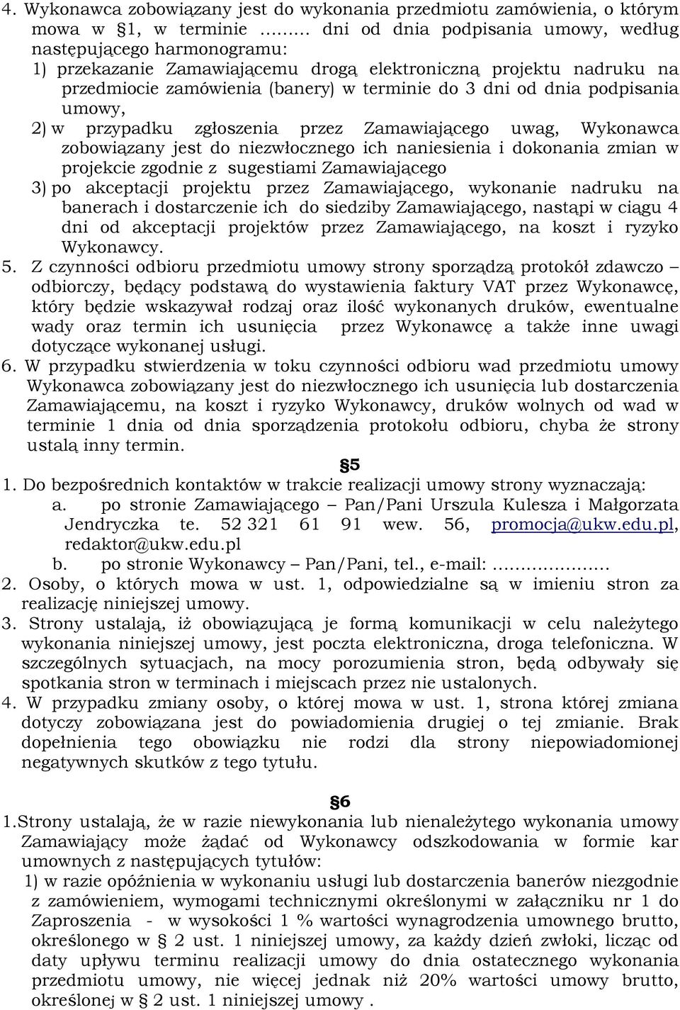 niezwłocznego ich naniesienia i dokonania zmian w projekcie zgodnie z sugestiami Zamawiającego 3) po akceptacji projektu przez Zamawiającego, wykonanie nadruku na banerach i dostarczenie ich do