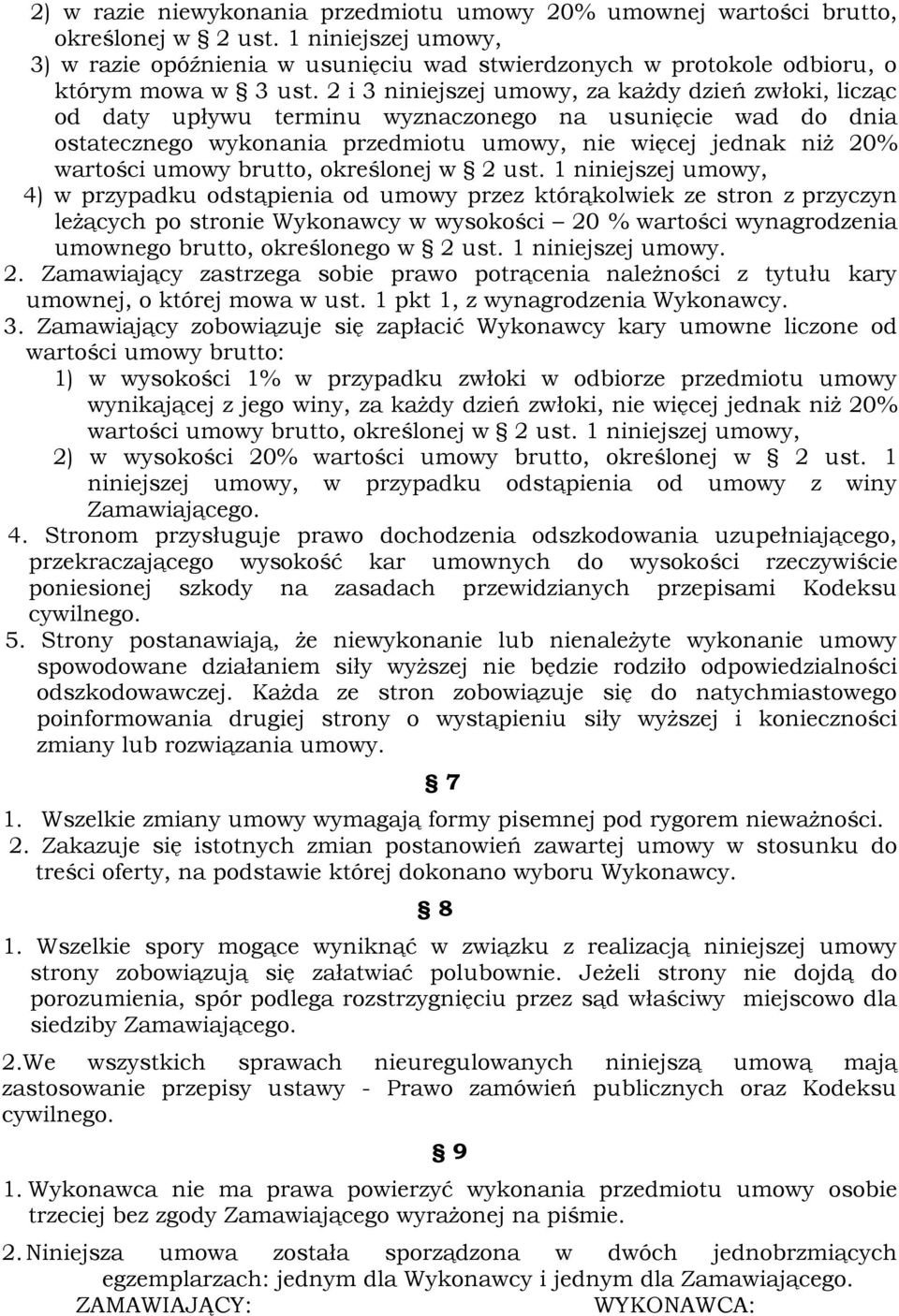 2 i 3 niniejszej umowy, za każdy dzień zwłoki, licząc od daty upływu terminu wyznaczonego na usunięcie wad do dnia ostatecznego wykonania przedmiotu umowy, nie więcej jednak niż 20% wartości umowy