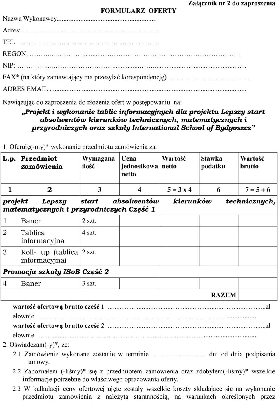 przyrodniczych oraz szkoły International School of Bydgoszcz 1. Oferuję(-my)* wykonanie przedmiotu zamówienia za: L.p. Przedmiot zamówienia Wymagana ilość Cena jednostkowa netto Wartość netto Stawka