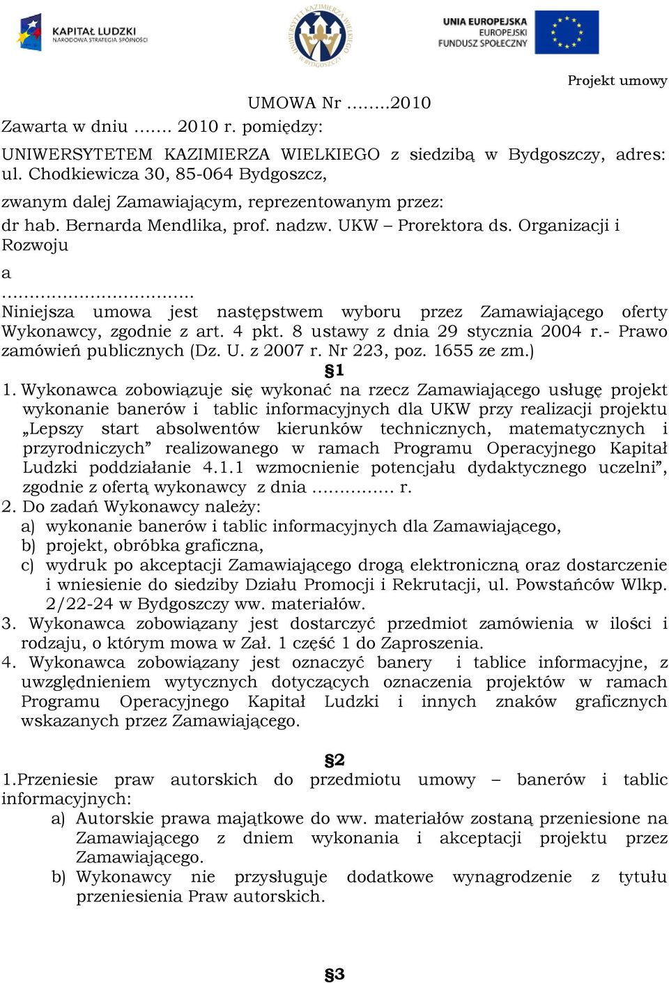 . Niniejsza umowa jest następstwem wyboru przez Zamawiającego oferty Wykonawcy, zgodnie z art. 4 pkt. 8 ustawy z dnia 29 stycznia 2004 r.- Prawo zamówień publicznych (Dz. U. z 2007 r. Nr 223, poz.