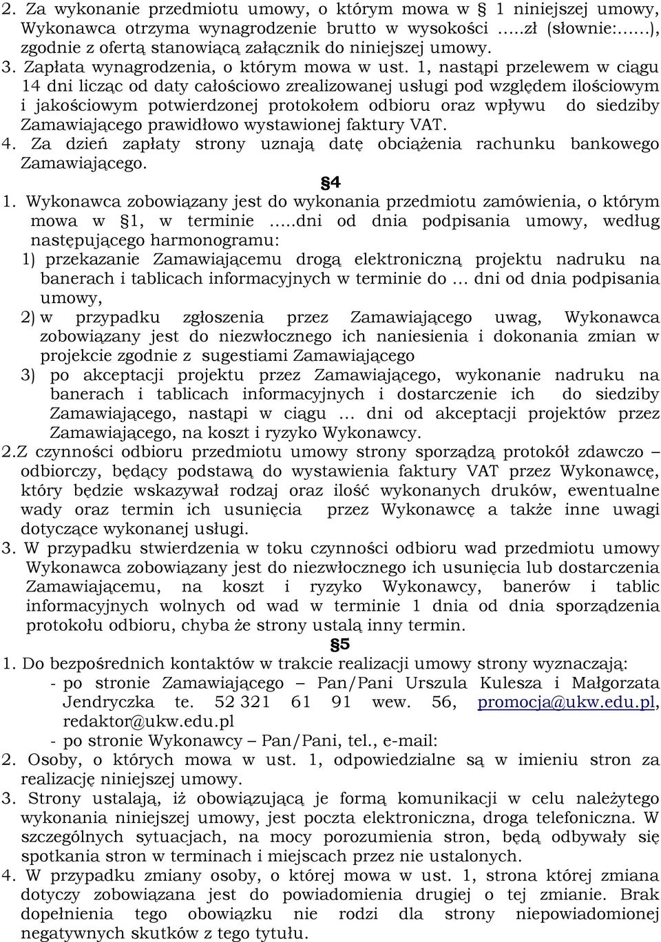 1, nastąpi przelewem w ciągu 14 dni licząc od daty całościowo zrealizowanej usługi pod względem ilościowym i jakościowym potwierdzonej protokołem odbioru oraz wpływu do siedziby Zamawiającego