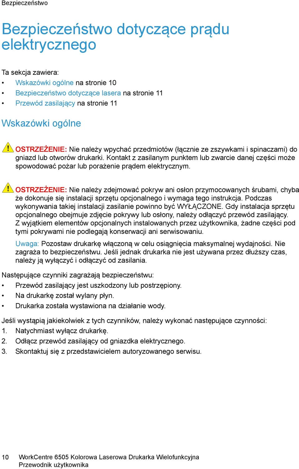 Kontakt z zasilanym punktem lub zwarcie danej części może spowodować pożar lub porażenie prądem elektrycznym.